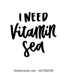 The calligraphic funny quote: I need vitamin sea, handwritten of ink on a white background. It can be used for sticker, patch, phone case, poster, t-shirt, mug etc.