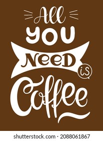 Calligraphic hand drawing inscription all you need is coffee.  For posters, postcards, flyers, design of cafes, menus, restaurants. Vector illustration