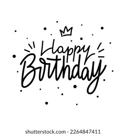 Calligraphic Hand Drawn Inscription Happy Birthday. Brush lettering complemented with crown. Template of holiday banners, postcards, greeting Card. Vector Illustration. Isolated on white background.