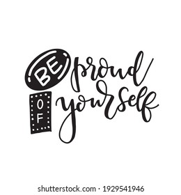 Calligraphic Hand drawn inspirational phrase. Motivational quote. Be proud of yourself.