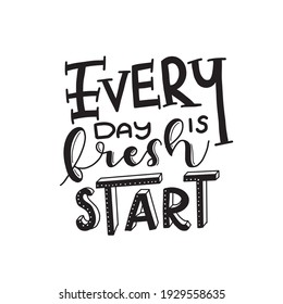 Calligraphic Hand drawn inspirational phrase. Motivational quote. Every day is a fresh start.