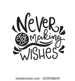 Calligraphic Hand drawn inspirational phrase. Motivational quote. Never stop making wishes.