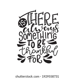 Calligraphic Hand drawn inspirational phrase. Motivational quote. There is always something to be thankful for.