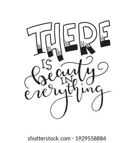 Calligraphic Hand drawn inspirational phrase. Motivational quote. There is beauty in everything.