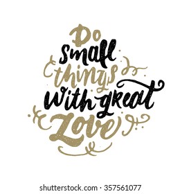 Calligraphic hand drawn lettering vector poster."Do small things with great love"  motivational phrase for poster, banner, postcard, motivator or part of your design. Hand painted brush lettering. 
