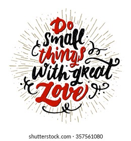 Calligraphic hand drawn  lettering vector poster."Do small things with great love" inscription phrase, inspiration for poster, banner, postcard, motivator or part of your design.

