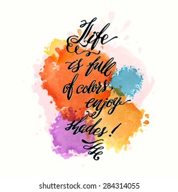 Calligraphic hand drawn watercolor lettering vector poster."Life is full of colors, enjoy shades" inscription phrase, inspiration for poster, banner, postcard, motivator or part of your design.