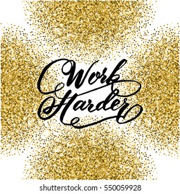 Calligraphic hand written greeting card. Lettering brush pen hand drawn, quote "work harder" print, wallpaper black on white background with gold glitter