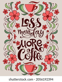Calligraphic inscription less Monday more coffee. Lettering in a frame with flowers, plant elements and cups. For posters, postcards, flyers, design of cafes, menus, restaurants. Vector illustration