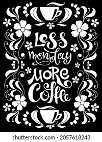 Calligraphic inscription less Monday more coffee. Lettering in a frame with flowers, plant elements and cups. For posters, postcards, flyers, design of cafes, menus, restaurants. Vector illustration