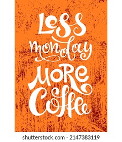 Calligraphic inscription less Monday more coffee. For posters, postcards, flyers, design of cafes, menus, restaurants. Vector illustration