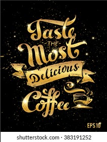 calligraphic inscription taste the most delicious coffee. gold on a black background, spray, shine, glamor. Artistic sketch mug. vector. to design a menu, packaging and printing on the paper cup