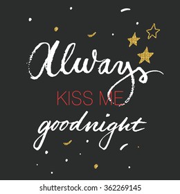 Calligraphic phrase for your design: Always kiss me goodnight. Hand drawn design stars elements. Graphic illustrations for posters or postcards with golden glitters. 