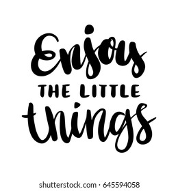 The calligraphic quote "Enjoy the little things" handwritten of black ink on a white background. It can be used for phone case, poster, t-shirt, mug etc.