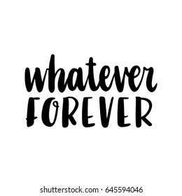 The calligraphic quote "Whatever forever" handwritten of black ink on a white background. It can be used for phone case, poster, t-shirt, mug etc.