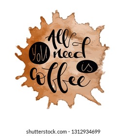 Calligraphic vector quote “All you need is coffee” on a coffee stain backgroung