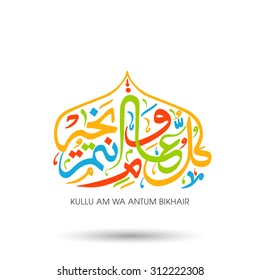 Calligraphy of Arabic text of "May you be well every year(Kullu-Am-Wa-Antum-Bikhair)" for the celebration of Muslim community festival.