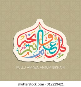 Calligraphy of Arabic text of "May you be well every year(Kullu-Am-Wa-Antum-Bikhair)" for the celebration of Muslim community festival.