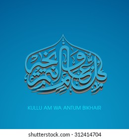 Calligraphy of Arabic text of "May you be well every year(Kullu-Am-Wa-Antum-Bikhair)" for the celebration of Muslim community festival.