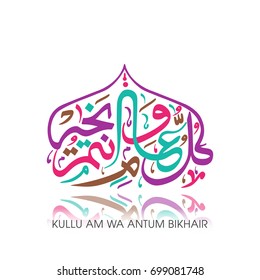 Calligraphy of Arabic text of "May you be well every year(Kullu-Am-Wa-Antum-Bikhair)" for the celebration of Muslim community festival.