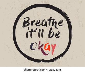 Calligraphy: Breath it'll be okay. Inspirational motivational quote. Meditation theme
