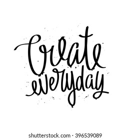 Calligraphy Create Everyday. Trendy lettering. Excellent holiday card and print on a T-shirt. Vector illustration on white background. Elements for design. Motivational quote.