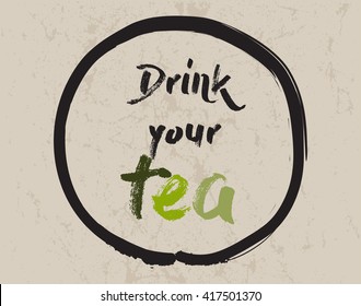 Calligraphy: Drink your tea. Inspirational motivational quote. Meditation theme. 
