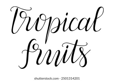 Calligraphy handwriting text Tropical fruits. Black vector lettering isolated on white background. Card or label template for vegan or vegetarian product banner, sticker.