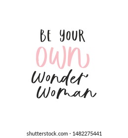 Calligraphy handwritten quote - be your own Wonder Woman. Motivation hand lettering. Feminist slogan, phrase or inscription. Modern vector illustration for t-shirt print, card, poster, apparel design