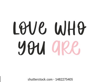 Calligraphy handwritten quote - love who you are. Motivation lettering. Feminist slogan, phrase or inscription. Modern vector illustration for t-shirt, sweatshirt, print, card, poster, apparel design