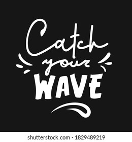 Calligraphy inscription Catch your wave. Vector hettering inscription Hand drawn lettering white on black . Can be use as flyer, poster or banner and etc., for your design projects.