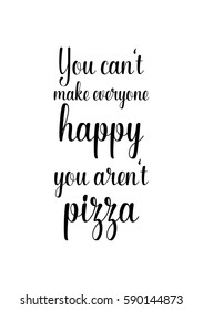 Calligraphy Inspirational quote about Pizza. Pizza Quote. You can't make everyone happy you are not pizza.