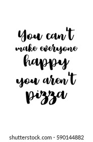 Calligraphy Inspirational quote about Pizza. Pizza Quote. You can't make everyone happy you are not pizza.
