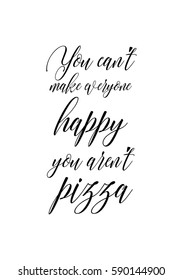 Calligraphy Inspirational quote about Pizza. Pizza Quote. You can't make everyone happy you are not pizza.