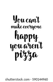Calligraphy Inspirational quote about Pizza. Pizza Quote. You can't make everyone happy you are not pizza.