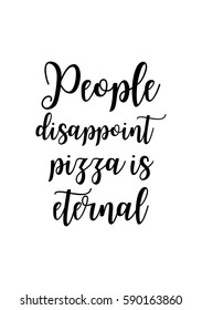 Calligraphy Inspirational quote about Pizza. Pizza Quote. People disappoint, pizza is eternal