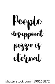 Calligraphy Inspirational quote about Pizza. Pizza Quote. People disappoint, pizza is eternal