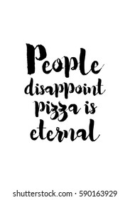 Calligraphy Inspirational quote about Pizza. Pizza Quote. People disappoint, pizza is eternal