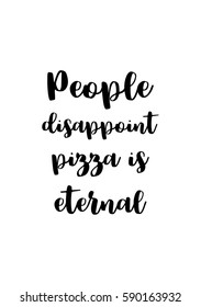 Calligraphy Inspirational quote about Pizza. Pizza Quote. People disappoint, pizza is eternal