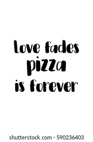 Calligraphy Inspirational quote about Pizza. Pizza Quote. Love fades pizza is forever.