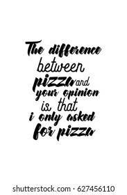 Calligraphy Inspirational quote about Pizza. Pizza Quote. The difference between pizza and your opinion is that i only asked for pizza.