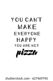 Calligraphy Inspirational quote about Pizza. Pizza Quote. You can't make everyone happy you are not pizza.