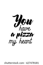 Calligraphy Inspirational quote about Pizza. Pizza Quote. You have a pizza my heart.