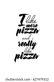 Calligraphy Inspirational quote about Pizza. Pizza Quote. I like more pizza and i really like pizza.