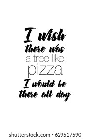 Calligraphy Inspirational quote about Pizza. Pizza Quote. I wish there was a tree like pizza, I would be there all day.