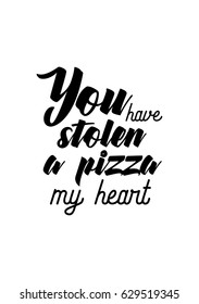 Calligraphy Inspirational quote about Pizza. Pizza Quote. You have stolen a pizza my heart.