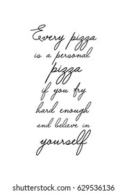 Calligraphy Inspirational quote about Pizza. Pizza Quote. Every pizza is a personal pizza if you try hard enough and believe in yourself.