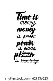 Calligraphy Inspirational quote about Pizza. Pizza Quote. Time is money, money is power, power is pizza, pizza is knowledge.