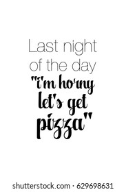 Calligraphy Inspirational quote about Pizza. Pizza Quote. Last night of the day "i'm horny let's get pizza".