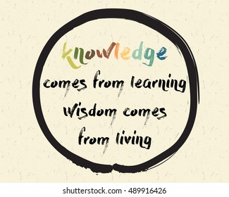 Calligraphy: knowledge comes from learning, wisdom comes from living. Inspirational motivational quote. Meditation theme